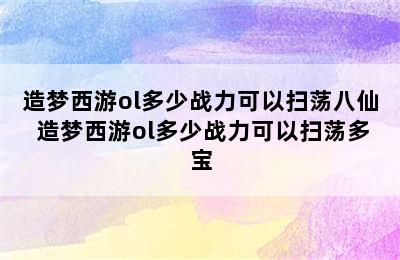 造梦西游ol多少战力可以扫荡八仙 造梦西游ol多少战力可以扫荡多宝